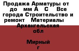 Продажа Арматуры от 6 до 32мм А500С  - Все города Строительство и ремонт » Материалы   . Архангельская обл.,Мирный г.